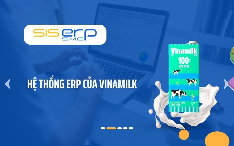 Tìm hiểu hệ thống ERP của Vinamilk, bước đệm vững chắc cho “ông lớn”